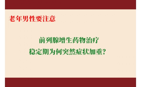 前列腺增生藥物治療穩(wěn)定期為何突然癥狀加重？老年男性要注意防范這些小“意外”